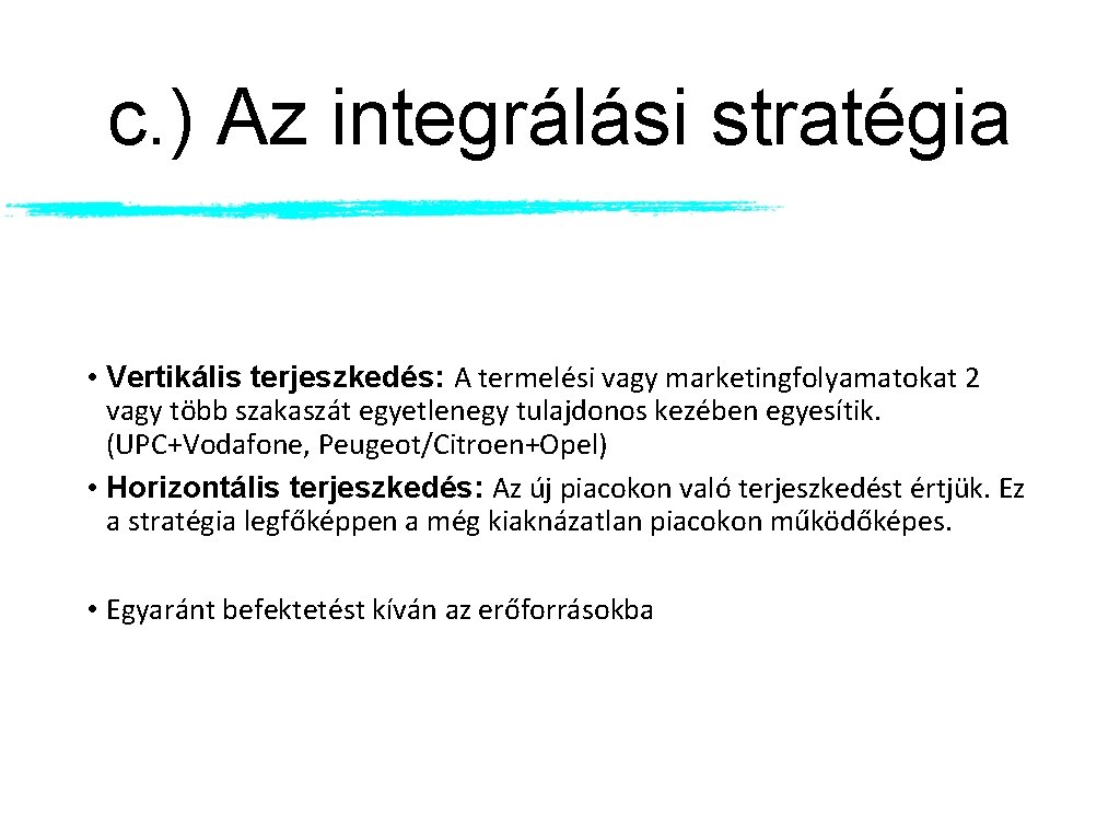 c. ) Az integrálási stratégia • Vertikális terjeszkedés: A termelési vagy marketingfolyamatokat 2 vagy