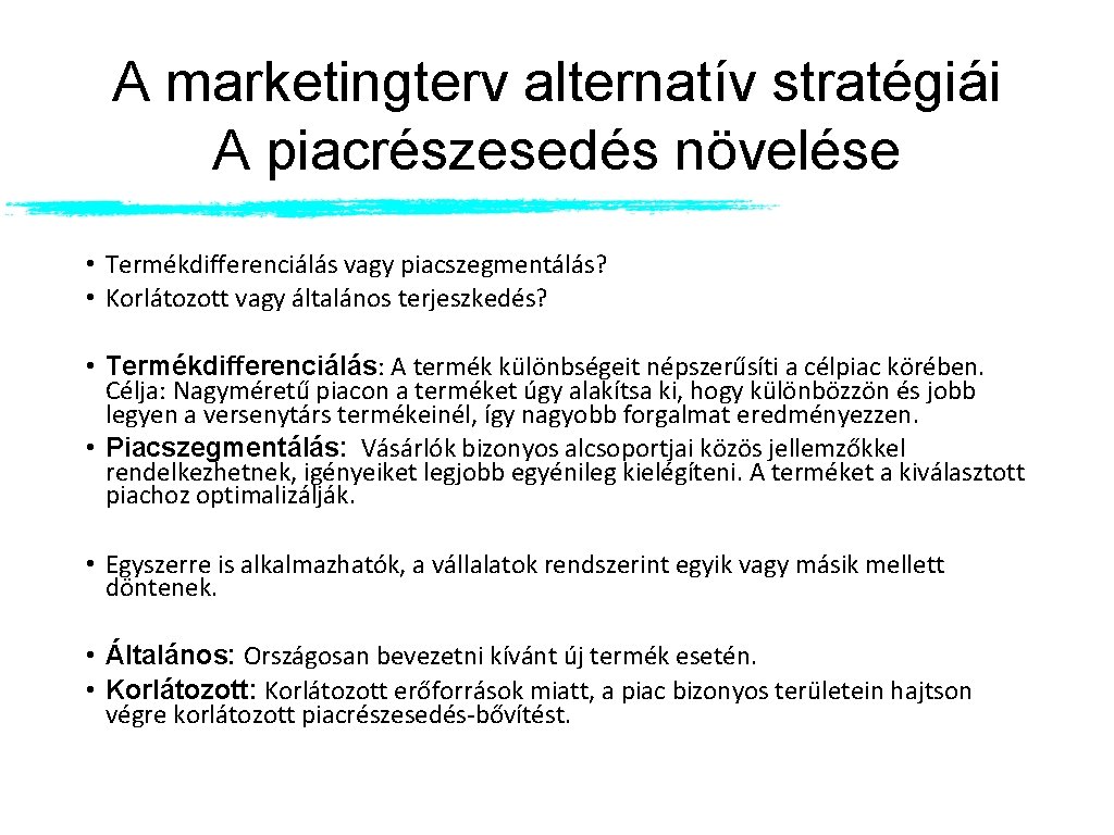 A marketingterv alternatív stratégiái A piacrészesedés növelése • Termékdifferenciálás vagy piacszegmentálás? • Korlátozott vagy