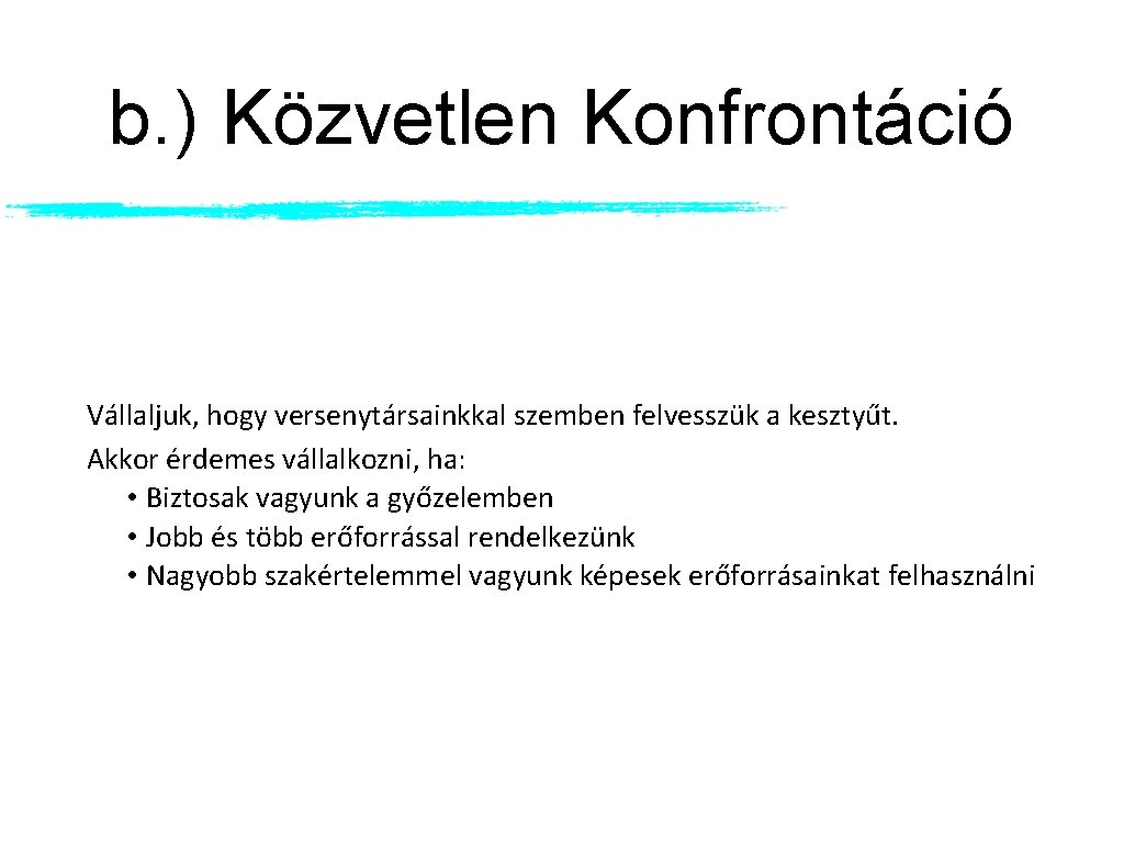 b. ) Közvetlen Konfrontáció Vállaljuk, hogy versenytársainkkal szemben felvesszük a kesztyűt. Akkor érdemes vállalkozni,