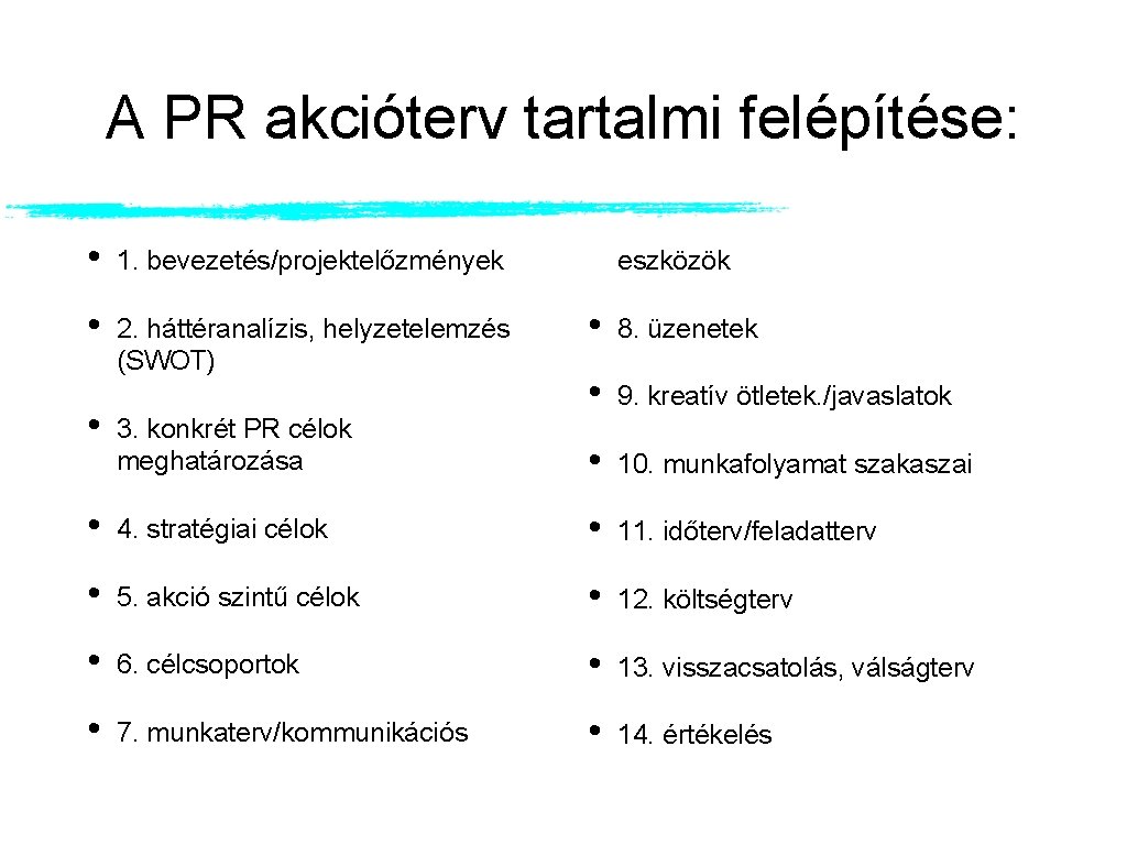 A PR akcióterv tartalmi felépítése: • 1. bevezetés/projektelőzmények • 2. háttéranalízis, helyzetelemzés (SWOT) •