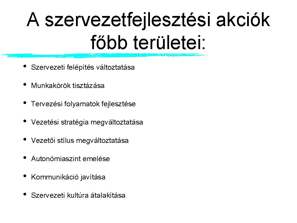 A szervezetfejlesztési akciók főbb területei: • Szervezeti felépítés változtatása • Munkakörök tisztázása • Tervezési