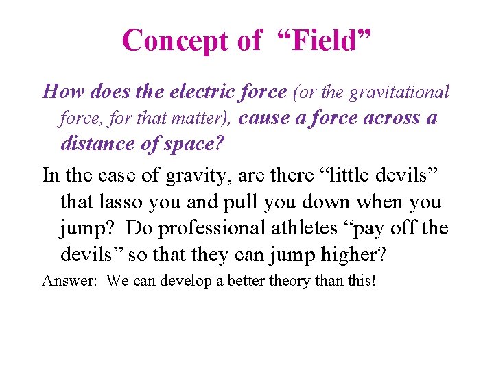 Concept of “Field” How does the electric force (or the gravitational force, for that