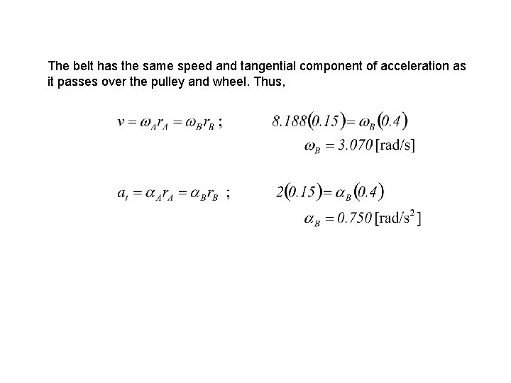 The belt has the same speed and tangential component of acceleration as it passes