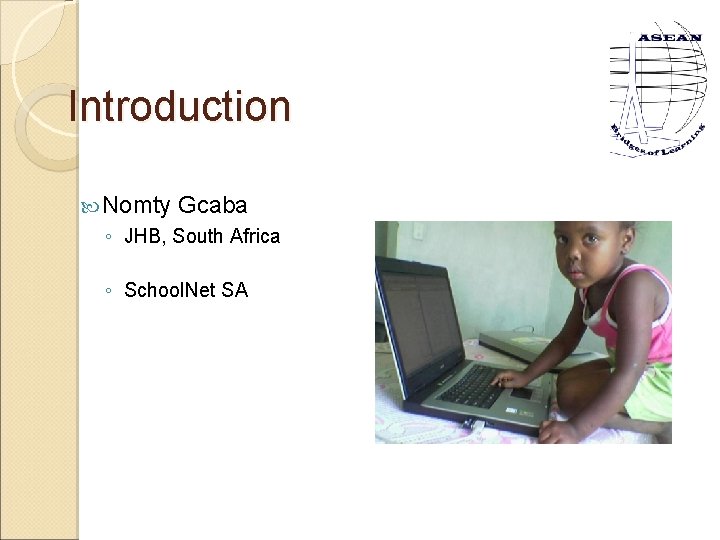 Introduction Nomty Gcaba ◦ JHB, South Africa ◦ School. Net SA 