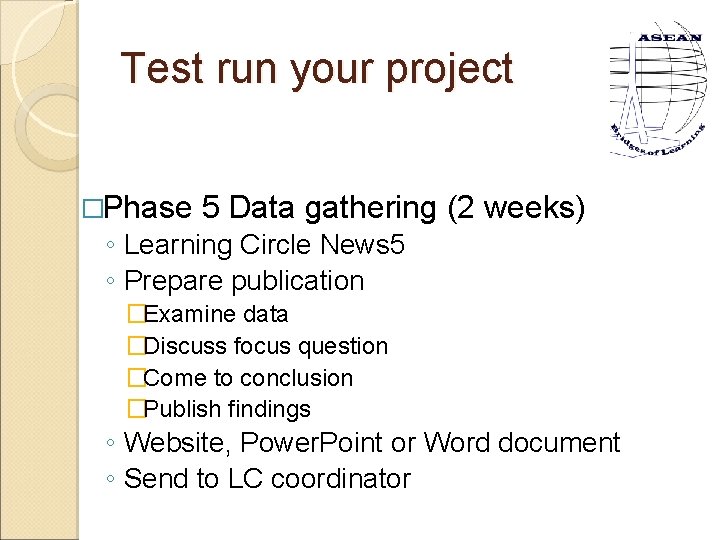 Test run your project �Phase 5 Data gathering (2 weeks) ◦ Learning Circle News