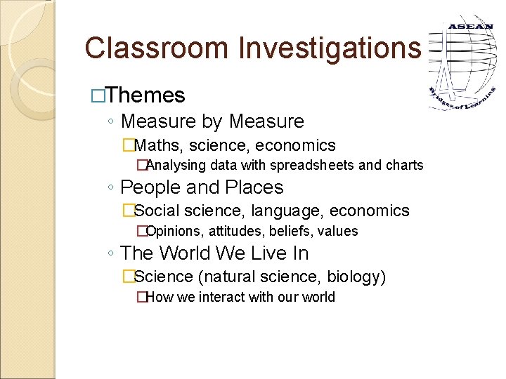 Classroom Investigations �Themes ◦ Measure by Measure �Maths, science, economics �Analysing data with spreadsheets
