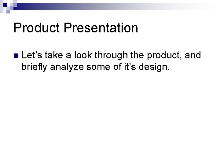 Product Presentation n Let’s take a look through the product, and briefly analyze some