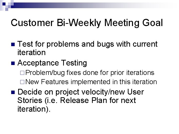 Customer Bi-Weekly Meeting Goal Test for problems and bugs with current iteration n Acceptance