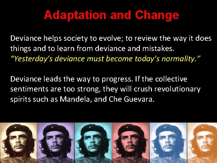 Adaptation and Change Deviance helps society to evolve; to review the way it does