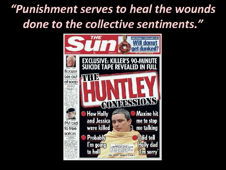 “Punishment serves to heal the wounds done to the collective sentiments. ” 