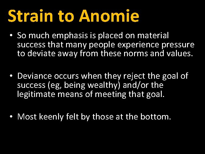 Strain to Anomie • So much emphasis is placed on material success that many