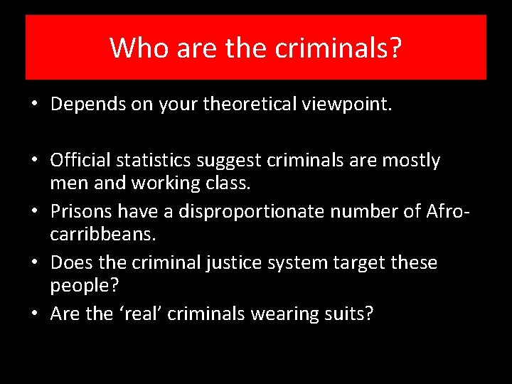 Who are the criminals? • Depends on your theoretical viewpoint. • Official statistics suggest