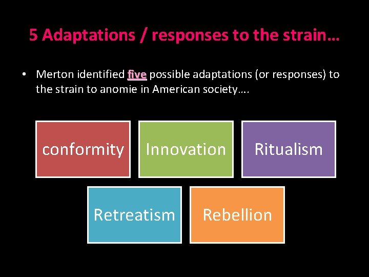5 Adaptations / responses to the strain… • Merton identified five possible adaptations (or