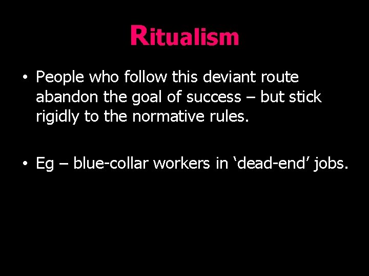 Ritualism • People who follow this deviant route abandon the goal of success –
