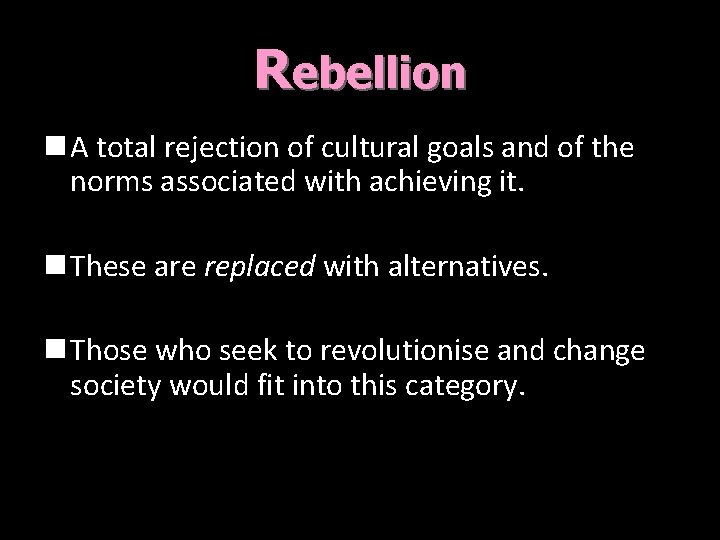 Rebellion n A total rejection of cultural goals and of the norms associated with