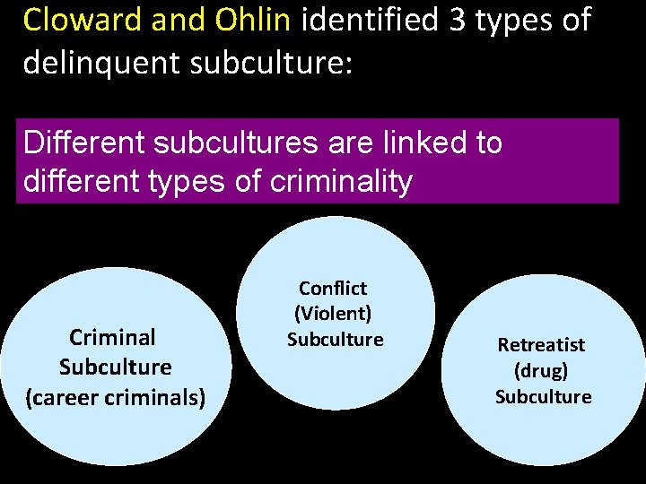 Cloward and Ohlin identified 3 types of delinquent subculture: Different subcultures are linked to