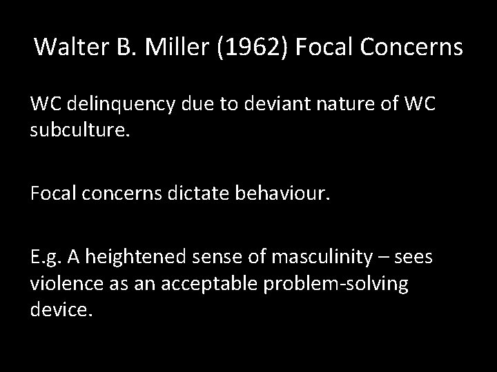 Walter B. Miller (1962) Focal Concerns WC delinquency due to deviant nature of WC