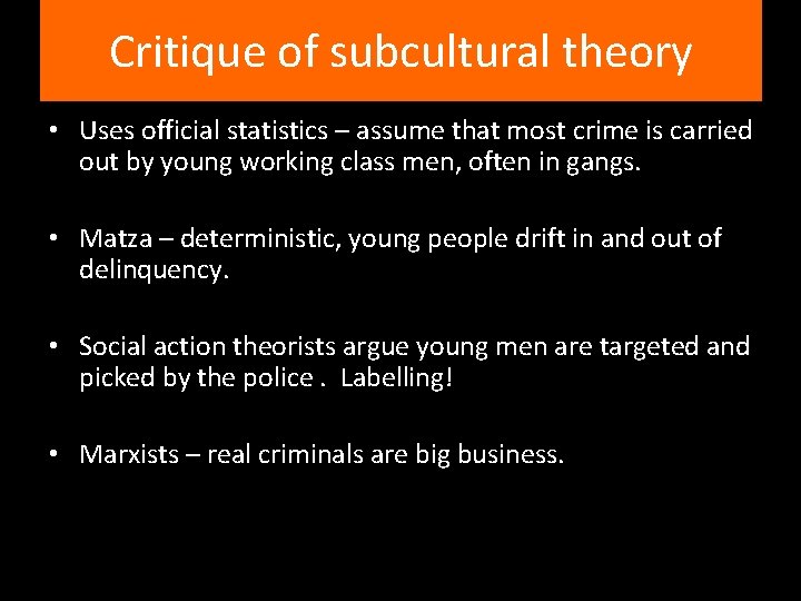 Critique of subcultural theory • Uses official statistics – assume that most crime is