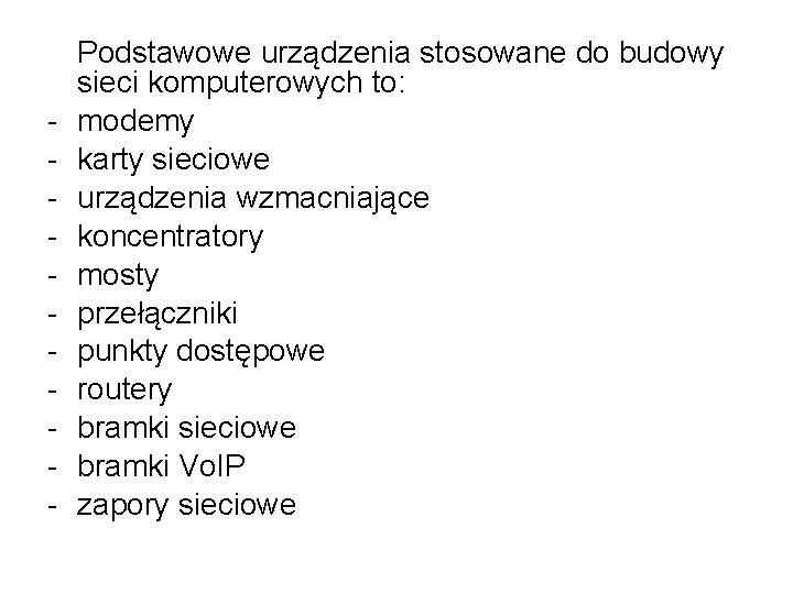 - Podstawowe urządzenia stosowane do budowy sieci komputerowych to: modemy karty sieciowe urządzenia wzmacniające