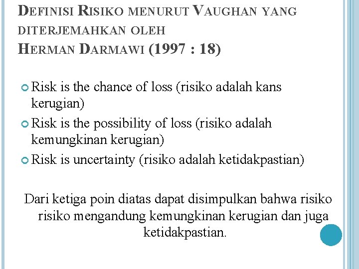 DEFINISI RISIKO MENURUT VAUGHAN YANG DITERJEMAHKAN OLEH HERMAN DARMAWI (1997 : 18) Risk is