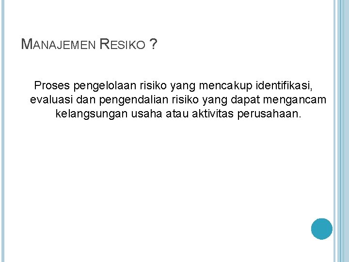 MANAJEMEN RESIKO ? Proses pengelolaan risiko yang mencakup identifikasi, evaluasi dan pengendalian risiko yang