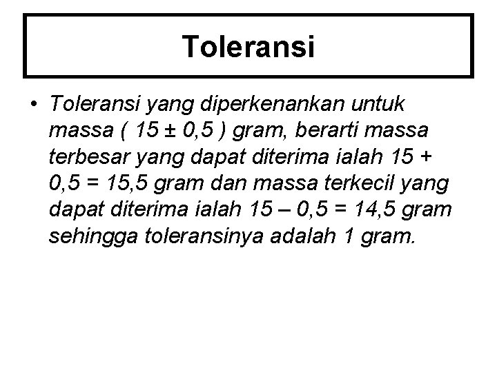 Toleransi • Toleransi yang diperkenankan untuk massa ( 15 ± 0, 5 ) gram,
