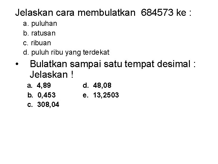 Jelaskan cara membulatkan 684573 ke : a. puluhan b. ratusan c. ribuan d. puluh