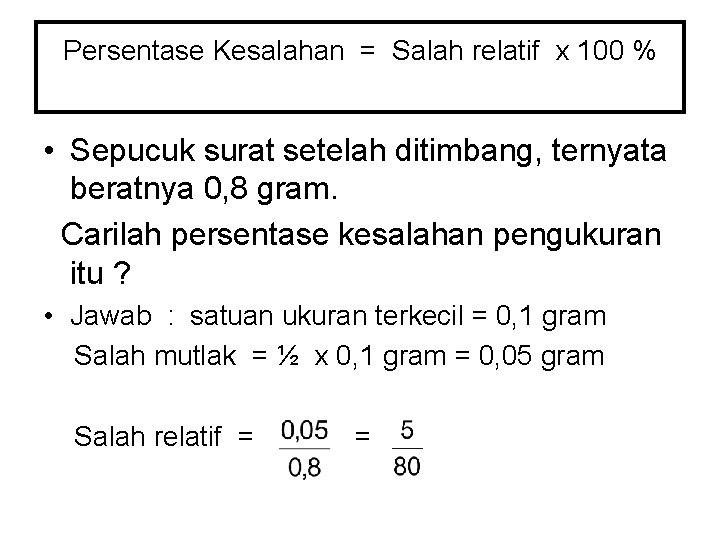 Persentase Kesalahan = Salah relatif x 100 % • Sepucuk surat setelah ditimbang, ternyata