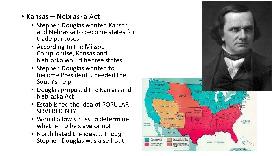  • Kansas – Nebraska Act • Stephen Douglas wanted Kansas and Nebraska to