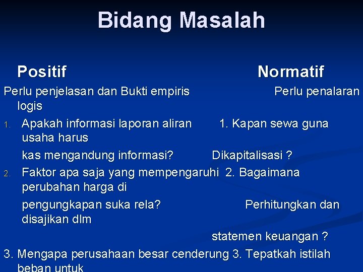 Bidang Masalah Positif Normatif Perlu penjelasan dan Bukti empiris Perlu penalaran logis 1. Apakah