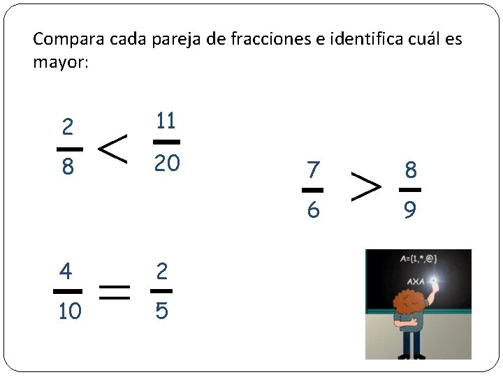 Compara cada pareja de fracciones e identifica cuál es mayor: 2 8 11 20