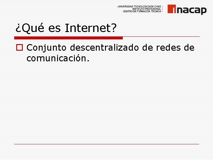 ¿Qué es Internet? o Conjunto descentralizado de redes de comunicación. 