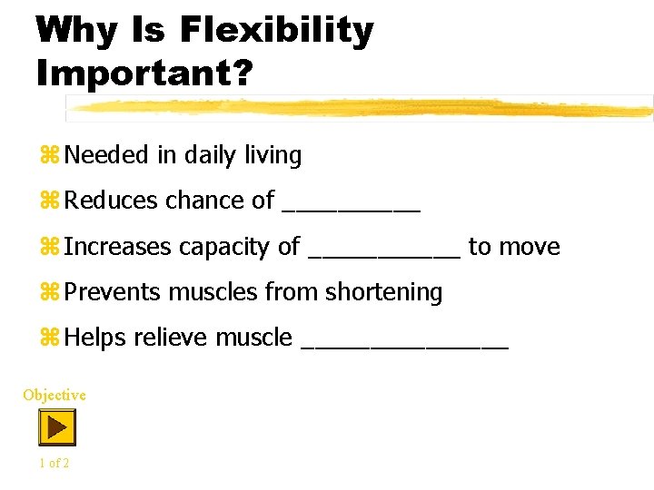 Why Is Flexibility Important? z Needed in daily living z Reduces chance of _____