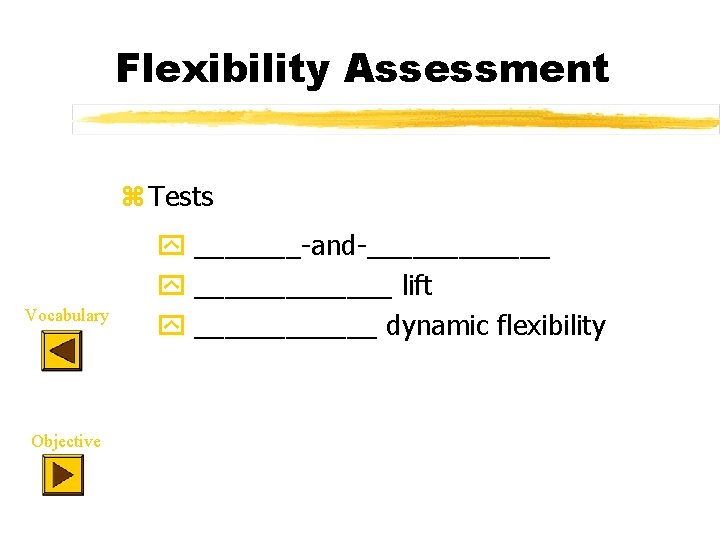 Flexibility Assessment z Tests Vocabulary Objective y _______-and-______ y _______ lift y ______ dynamic