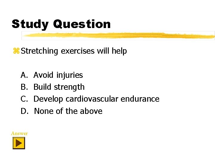 Study Question z Stretching exercises will help A. B. C. D. Answer Avoid injuries