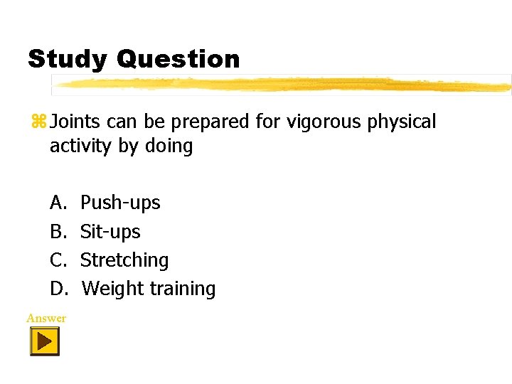 Study Question z Joints can be prepared for vigorous physical activity by doing A.