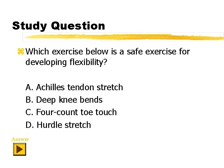 Study Question z Which exercise below is a safe exercise for developing flexibility? A.