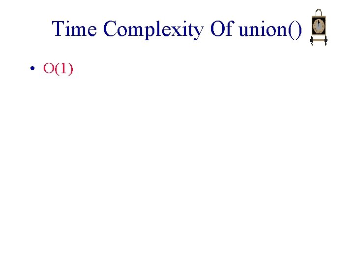 Time Complexity Of union() • O(1) 