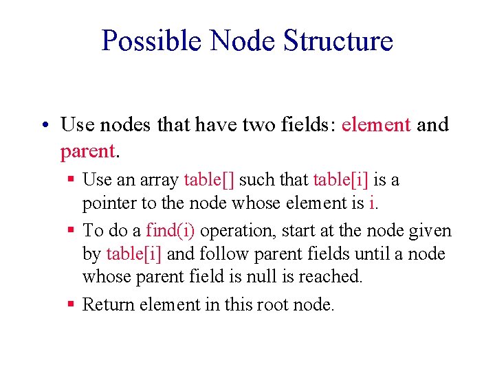 Possible Node Structure • Use nodes that have two fields: element and parent. §