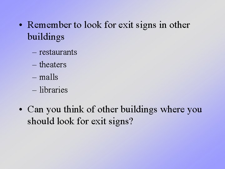  • Remember to look for exit signs in other buildings – restaurants –