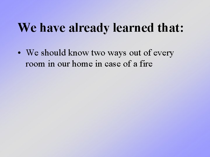 We have already learned that: • We should know two ways out of every