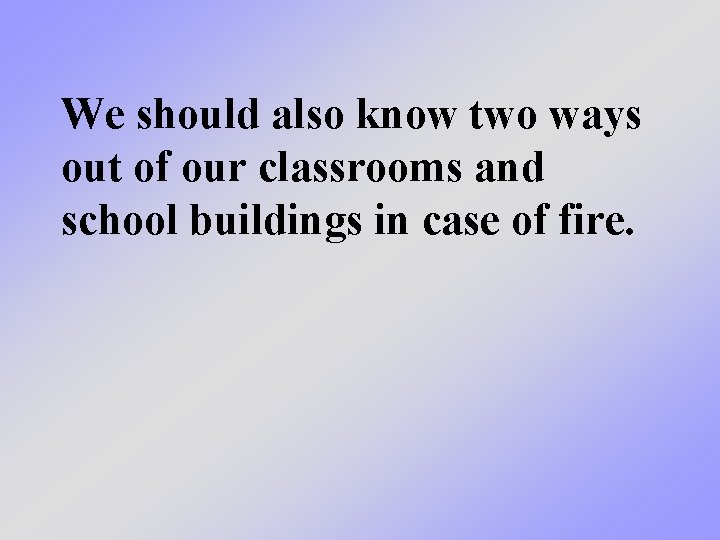 We should also know two ways out of our classrooms and school buildings in