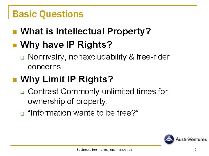 Basic Questions n n What is Intellectual Property? Why have IP Rights? q n