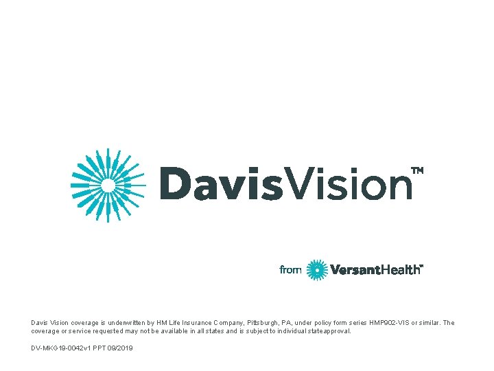 Davis Vision coverage is underwritten by HM Life Insurance Company, Pittsburgh, PA, under policy Davis Vision coverage is underwritten by HM Life Insurance Company, Pittsburgh, PA, under policy
