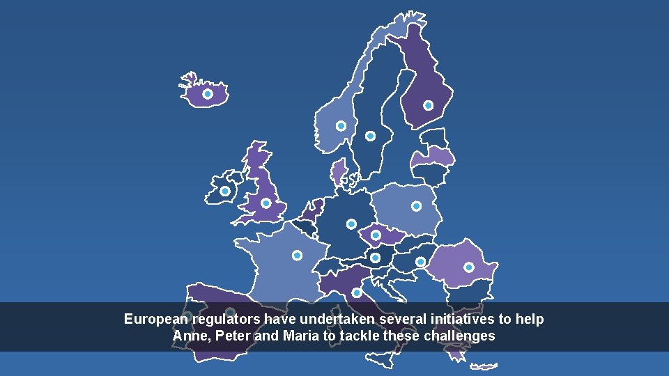 European regulators have undertaken several initiatives to help Anne, Peter and Maria to tackle