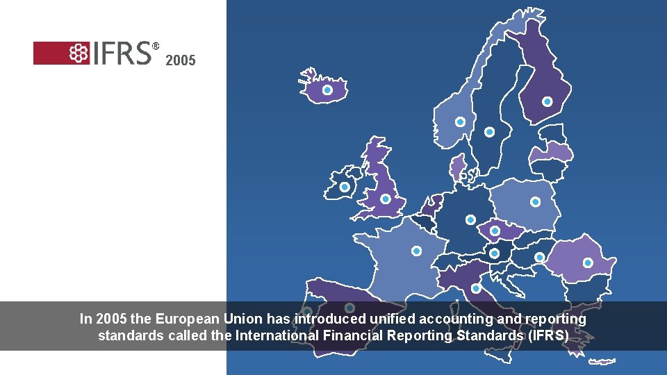 2005 In 2005 the European Union has introduced unified accounting and reporting standards called