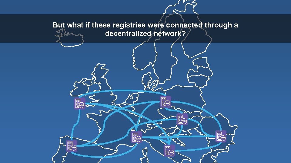 But what if these registries were connected through a decentralized network? 