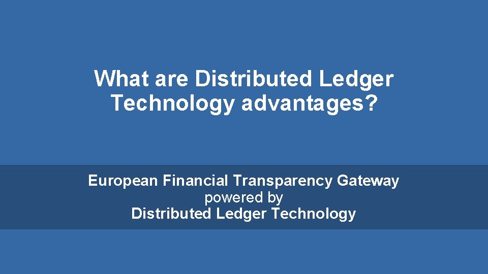 What are Distributed Ledger Technology advantages? European Financial Transparency Gateway powered by Distributed Ledger