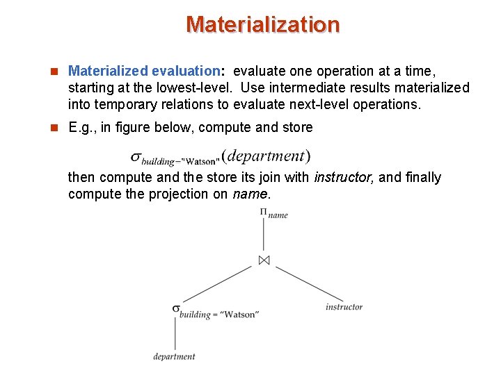 Materialization n Materialized evaluation: evaluate one operation at a time, starting at the lowest-level.