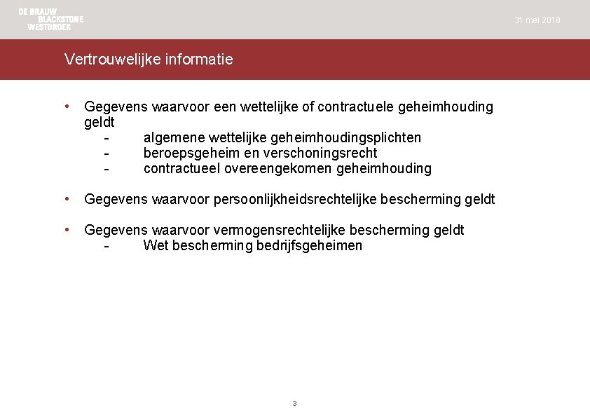 31 mei 2018 Vertrouwelijke informatie • Gegevens waarvoor een wettelijke of contractuele geheimhouding geldt